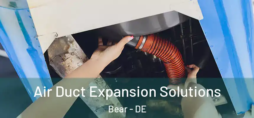 Air Duct Expansion Solutions Bear - DE