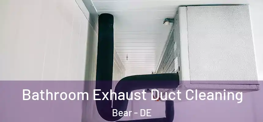 Bathroom Exhaust Duct Cleaning Bear - DE