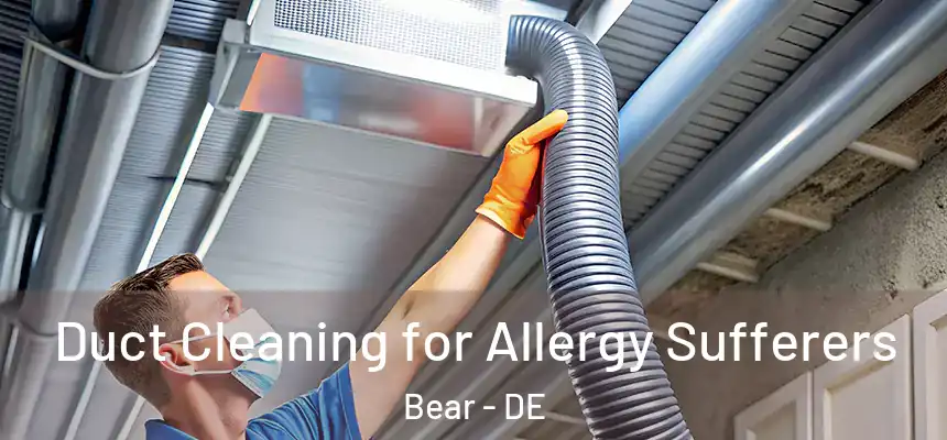 Duct Cleaning for Allergy Sufferers Bear - DE