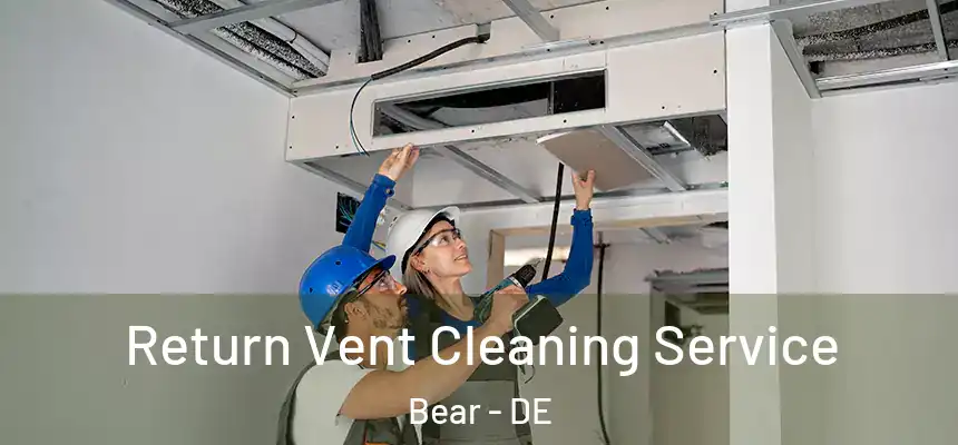 Return Vent Cleaning Service Bear - DE